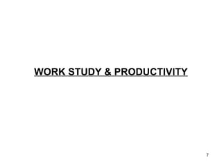 WORK STUDY & PRODUCTIVITY




                            7
 