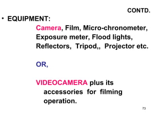 CONTD.
• EQUIPMENT:
        Camera, Film, Micro-chronometer,
        Exposure meter, Flood lights,
        Reflectors, Tri...