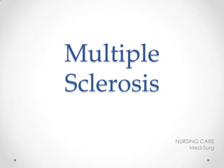Multiple
Sclerosis
NURSING CARE
Med-Surg
 