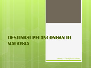 DESTINASI PELANCONGAN DI
MALAYSIA
akmal_c|copyright disclaimed

 