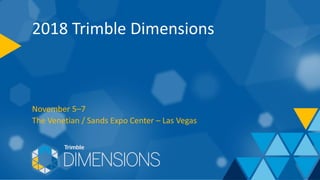 2018 Trimble Dimensions
November 5–7
The Venetian / Sands Expo Center – Las Vegas
 
