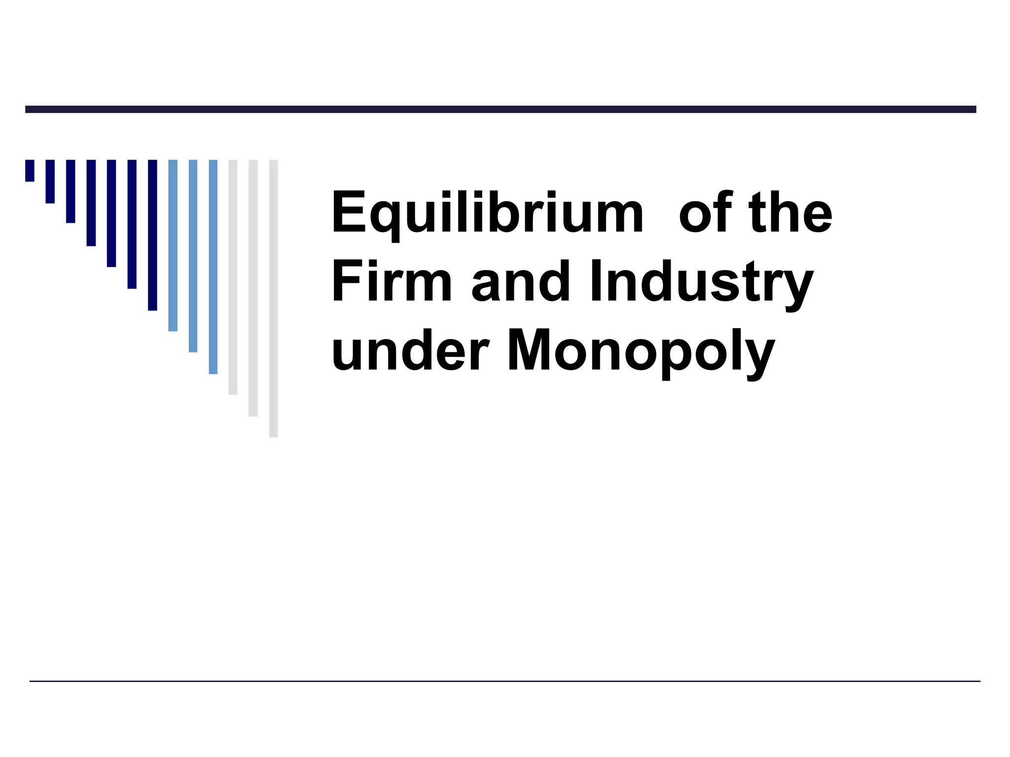 Equilibrium of the
Firm and Industry
under Monopoly

 
