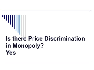 Is there Price Discrimination
in Monopoly?
Yes

 