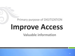 Primary purpose of DIGITIZATION 
Improve Access 
Valuable information 34  