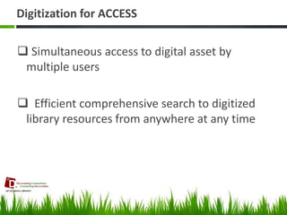 Digitization for ACCESS 
 Simultaneous access to digital asset by multiple users 
 Efficient comprehensive search to digitized library resources from anywhere at any time 
35  