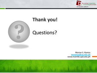 ? 
Thank you! Questions? 
Marian S. Ramos 
msramos@up.edu.ph 
www.mainlib.upd.edu.ph 
52 