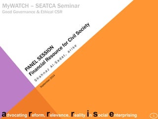 MyWATCH – SEATCA Seminar 
Good Governance & Ethical CSR 
advocating reform, relevance, reality in social enterprising 1 
 