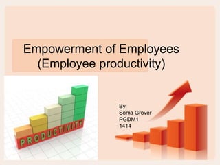 Empowerment of Employees
(Employee productivity)
By:
Sonia Grover
PGDM1
1414
 