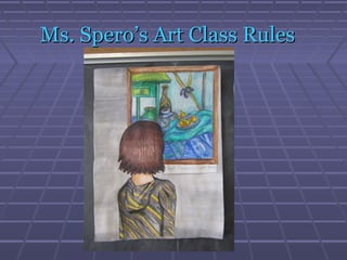 Ms. Spero’s Art Class RulesMs. Spero’s Art Class Rules
 