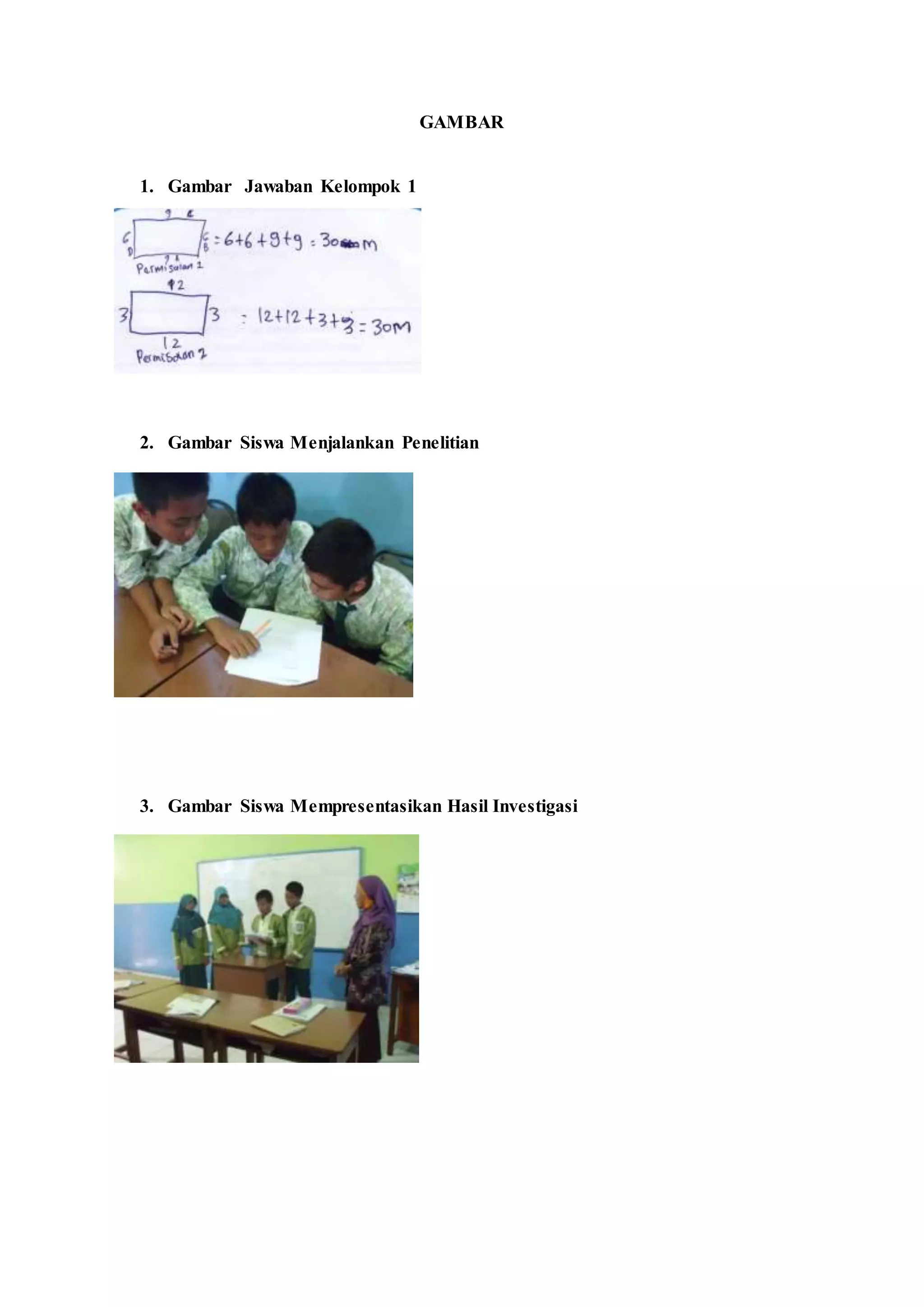 GAMBAR
1. Gambar Jawaban Kelompok 1
2. Gambar Siswa Menjalankan Penelitian
3. Gambar Siswa Mempresentasikan Hasil Investigasi
 
