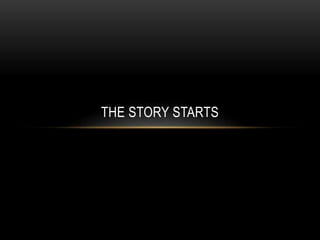THE STORY STARTS
 