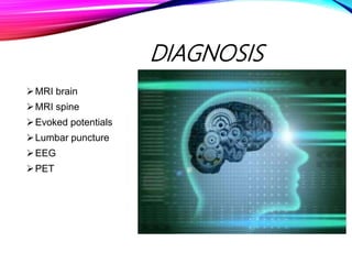 DIAGNOSIS
MRI brain
MRI spine
Evoked potentials
Lumbar puncture
EEG
PET
 