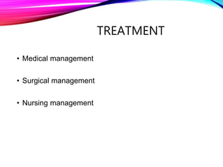 TREATMENT
• Medical management
• Surgical management
• Nursing management
 