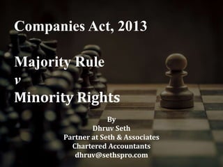 Companies Act, 2013
Majority Rule
v
Minority Rights
By
Dhruv Seth
Partner at Seth & Associates
Chartered Accountants
dhruv...