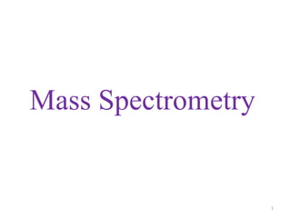 Mass Spectrometry
1
 