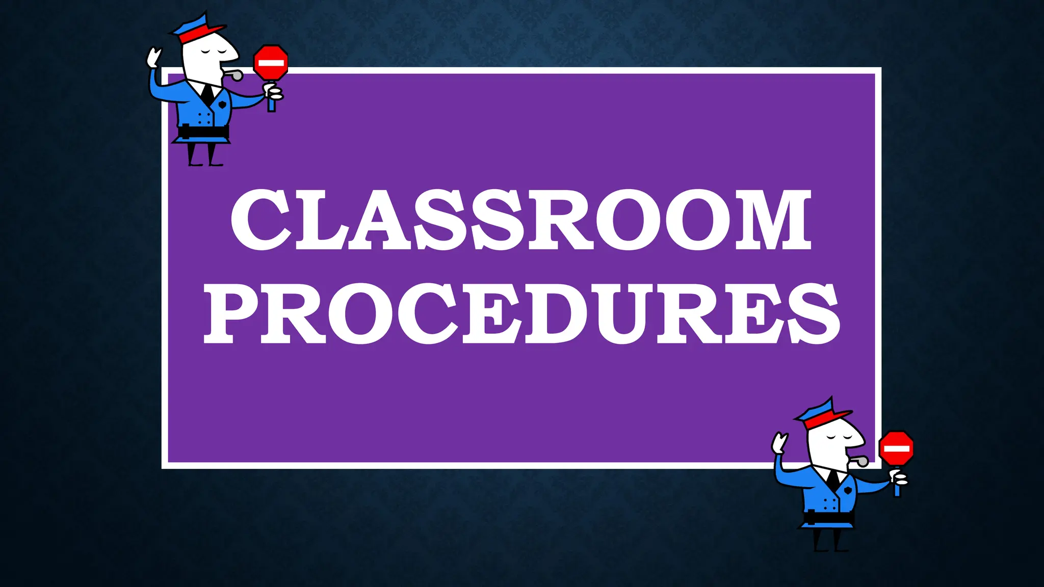 CLASSROOM
PROCEDURES
 