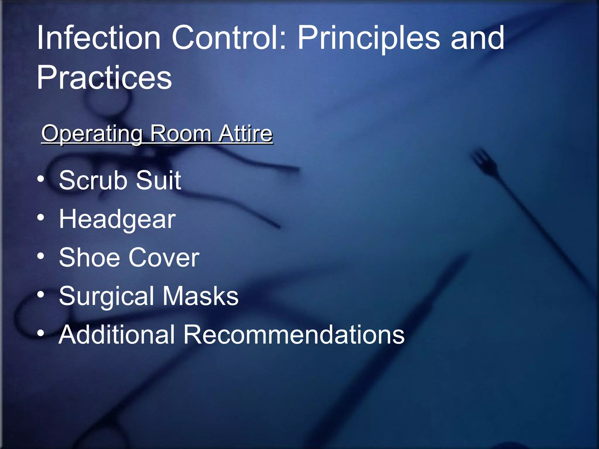Infection Control: Principles and Practices Scrub Suit Headgear Shoe Cover Surgical Masks Additional Recommendations Operating Room Attire 