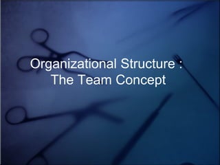 Organizational Structure :  The Team Concept 