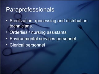 Paraprofessionals Sterilization, rpocessing and distribution technicians. Orderlies / nursing assistants Environmental services personnel Clerical personnel 