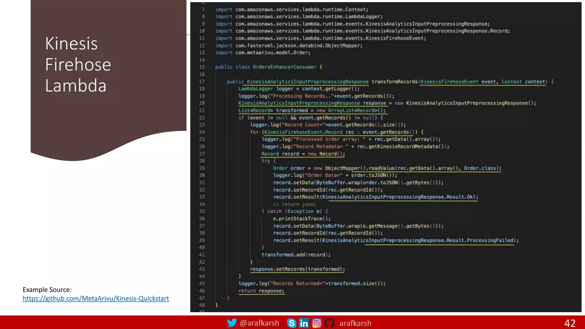 @arafkarsh arafkarsh
Kinesis
Firehose
Lambda
42
Example Source:
https://github.com/MetaArivu/Kinesis-Quickstart
 