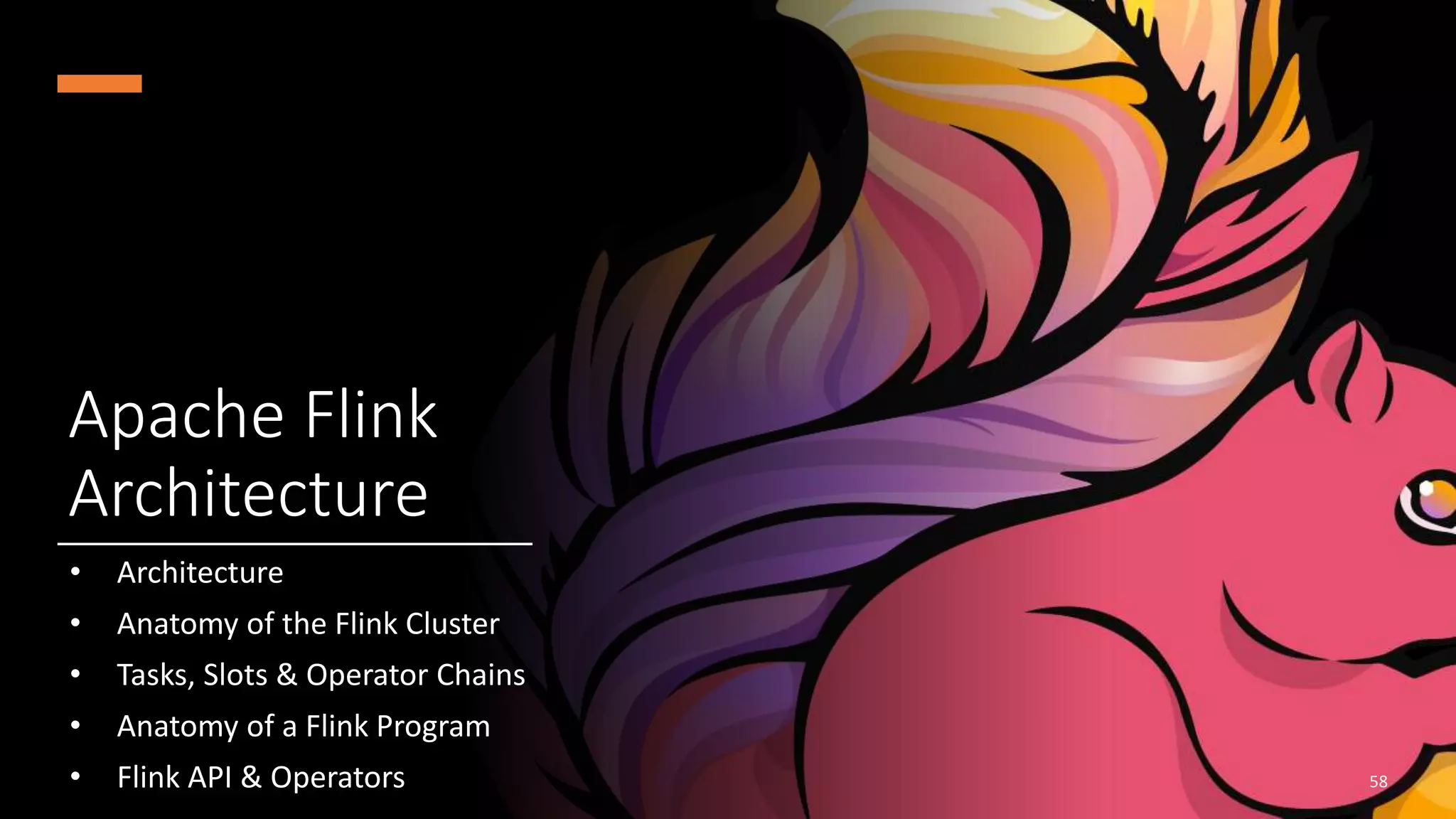 @arafkarsh arafkarsh
Apache Flink
Architecture
• Architecture
• Anatomy of the Flink Cluster
• Tasks, Slots & Operator Chains
• Anatomy of a Flink Program
• Flink API & Operators 58
 
