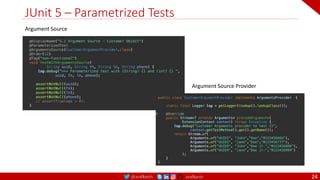 @arafkarsh arafkarsh
JUnit 5 – Parametrized Tests
24
Argument Source
Argument Source Provider
 