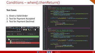 @arafkarsh arafkarsh
Conditions – when().thenReturn()
43
Test Cases
1. Given a Valid Order
2. Test for Payment Accepted
3. Test for Payment Declined
 
