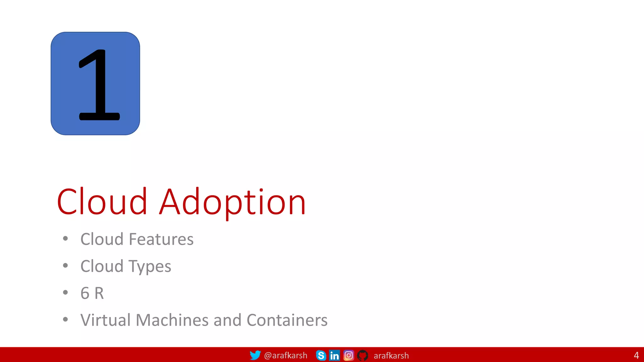 @arafkarsh arafkarsh
Cloud Adoption
• Cloud Features
• Cloud Types
• 6 R
• Virtual Machines and Containers
4
1
 