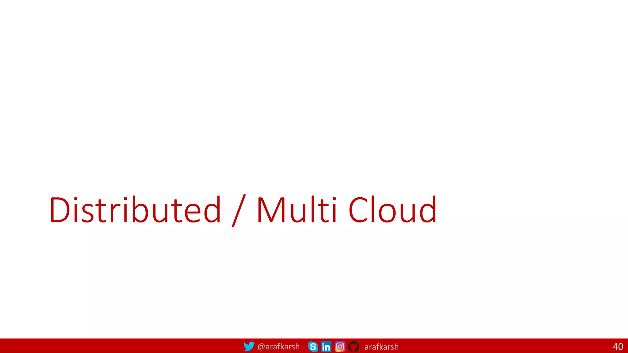 @arafkarsh arafkarsh
Distributed / Multi Cloud
40
 