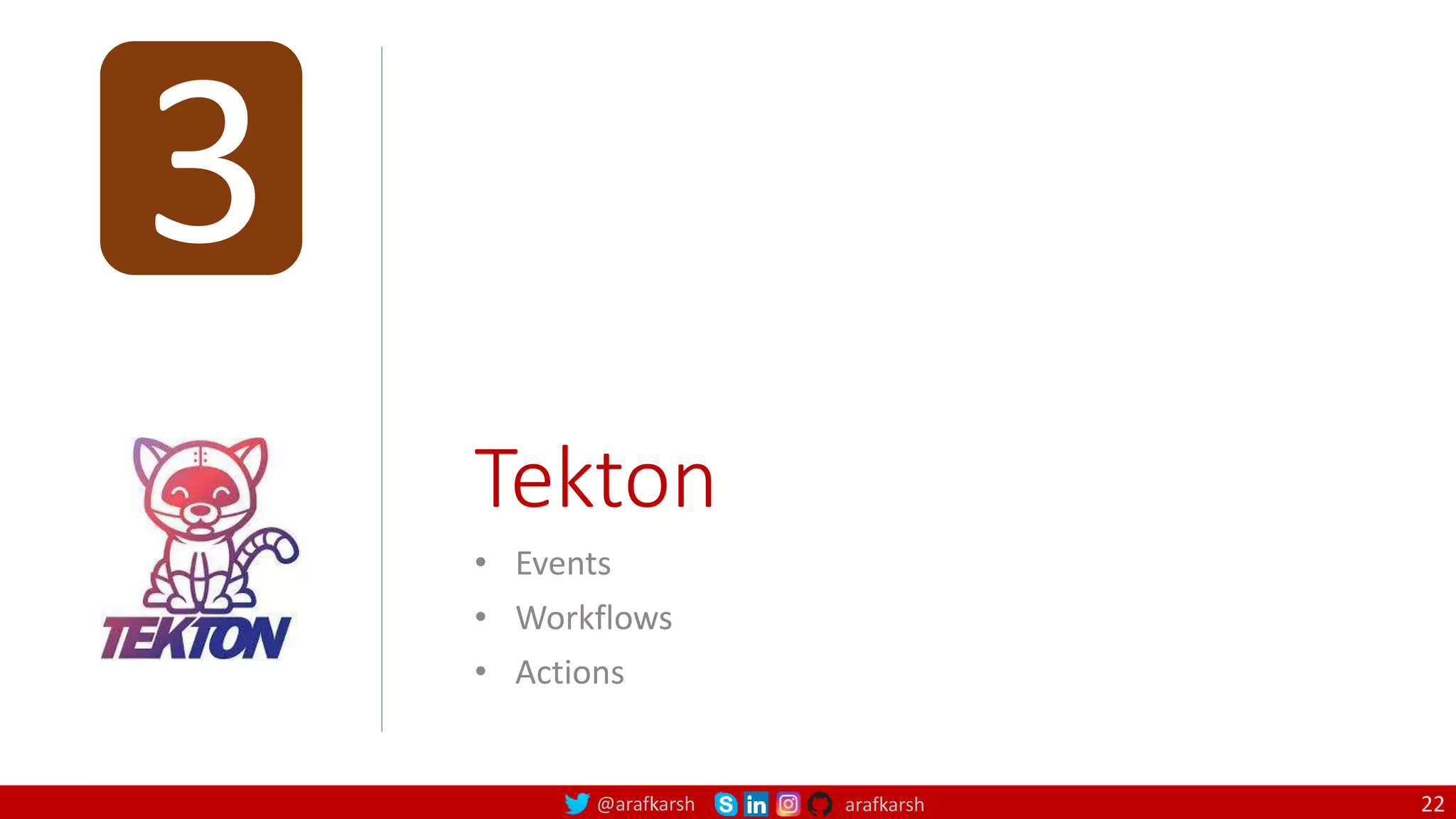 @arafkarsh arafkarsh
Tekton
• Events
• Workflows
• Actions
3
22
 