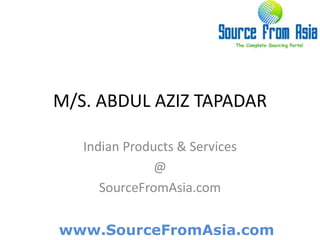 M/S. ABDUL AZIZ TAPADAR  Indian Products & Services @ SourceFromAsia.com 
