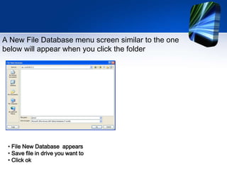 A New File Database menu screen similar to the one
below will appear when you click the folder




 • File New Database ap...