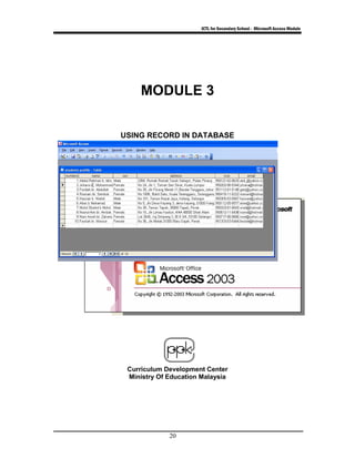 ICTL for Secondary School - Microsoft Access Module
20
MODULE 3
USING RECORD IN DATABASE
Curriculum Development Center
Ministry Of Education Malaysia
 