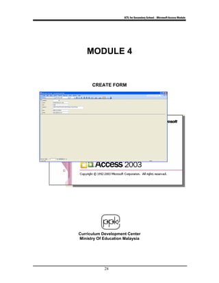 ICTL for Secondary School - Microsoft Access Module
28
MODULE 4
CREATE FORM
Curriculum Development Center
Ministry Of Education Malaysia
 