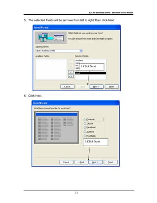 ICTL for Secondary School - Microsoft Access Module
31
5. The selected Fields will be remove from left to right.Then click Next
6. Click Next
1.Click Next
1.Click Next
 