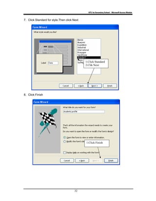 ICTL for Secondary School - Microsoft Access Module
32
7. Click Standard for style.Then click Next
8. Click Finish
1.Click Standard
2.Clik Next
1.Click Finish
 
