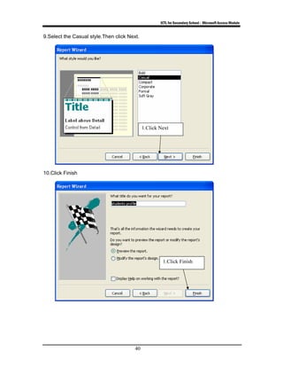 ICTL for Secondary School - Microsoft Access Module
40
9.Select the Casual style.Then click Next.
10.Click Finish
1.Click Next
1.Click Finish
 