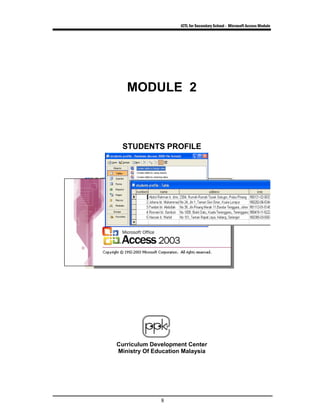ICTL for Secondary School - Microsoft Access Module
8
MODULE 2
STUDENTS PROFILE
Curriculum Development Center
Ministry Of Education Malaysia
 