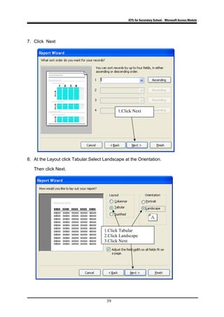 ICTL for Secondary School - Microsoft Access Module
7. Click Next
8. At the Layout click Tabular.Select Landscape at the Orientation.
Then click Next.
39
1.Click Next
1.Click Tabular
2.Click Landscape
3.Click Next
 