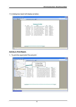 ICTL for Secondary School - Microsoft Access Module
11.A dialog box report will display as below
Activity 2: Print Report.
1. To print the report,click File and print
41
1.Click File
2.Click Print
 