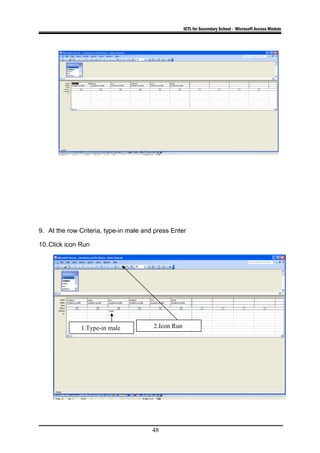 ICTL for Secondary School - Microsoft Access Module
9. At the row Criteria, type-in male and press Enter
10.Click icon Run
48
1.Type-in male 2.Icon Run
 