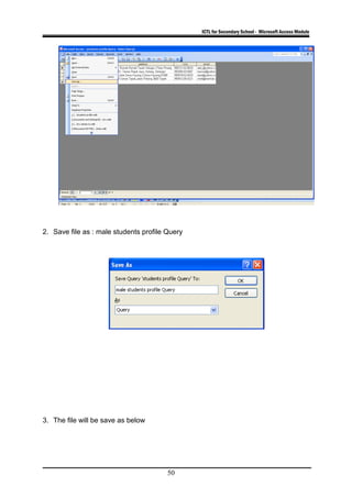ICTL for Secondary School - Microsoft Access Module
2. Save file as : male students profile Query
3. The file will be save as below
50
 