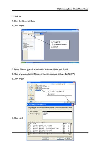 ICTL for Secondary School - Microsoft Access Module
3.Click file
4.Click Get External Data
5.Click Import
6.At the Files of type,click pull down and select Microsoft Excel
7.Click any spreadsheet files as shown in example below ( Test 2007 )
8.Click Import
9.Click Next
54
1.Click File
2.Get External Data
3.Import
1.File “Test 2007 “
2.Import
 