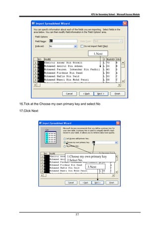 ICTL for Secondary School - Microsoft Access Module
16.Tick at the Choose my own primary key and select No
17.Click Next
57
1.Next
3.Next
1.Choose my own primary key
2.Select No.
 