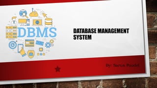 DATABASE MANAGEMENT
SYSTEM
By: Sarun Poudel
 
