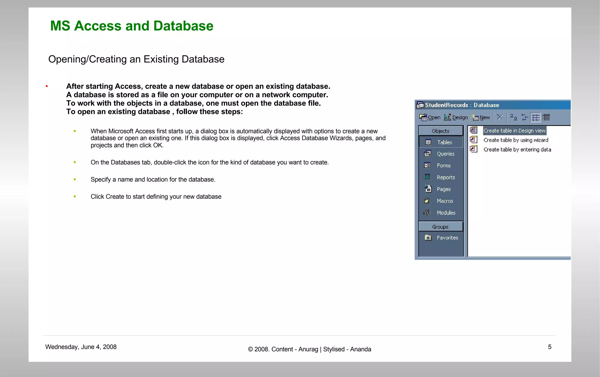 Opening/Creating an Existing Database After starting Access, create a new database or open an existing database.  A database is stored as a file on your computer or on a network computer.  To work with the objects in a database, one must open the database file.  To open an existing database , follow these steps: When Microsoft Access first starts up, a dialog box is automatically displayed with options to create a new database or open an existing one. If this dialog box is displayed, click Access Database Wizards, pages, and projects and then click OK.  On the Databases tab, double-click the icon for the kind of database you want to create.  Specify a name and location for the database.  Click Create to start defining your new database  