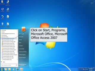 Click on Start, Programs,
Microsoft Office, Microsoft
Office Access 2007
Sunday, May 31, 2015
27
Presentation On MS-Access
 