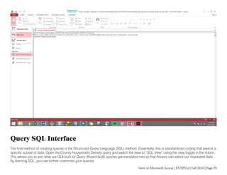 Intro to Microsoft Access | DUSPViz | Fall 2016 | Page 29
Query SQL Interface
The final method of creating queries is the ...