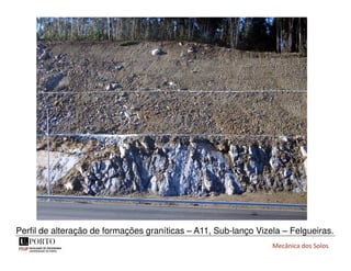 Mecânica dos Solos
Perfil de alteração de formações graníticas – A11, Sub-lanço Vizela – Felgueiras.
 