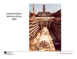 Estação Aliados,
Metro do Porto,
2004
Mecânica dos Solos
 